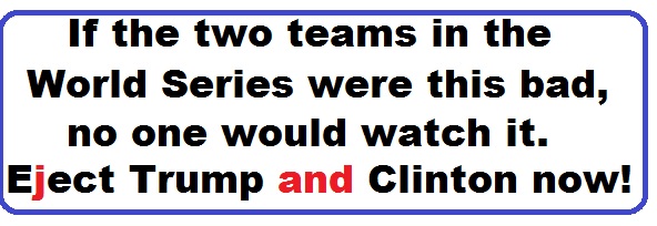 Bumper Sticker 21: If the two teams in the World Series were this bad, no one would watch it. Eject Both Donald and Hillary on November 8!