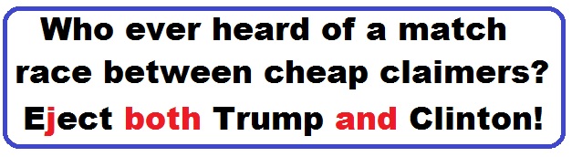Bumper Sticker 24: Who ever heard of a match race between cheap claimers? Eject Both Donald and Hillary on November 8!