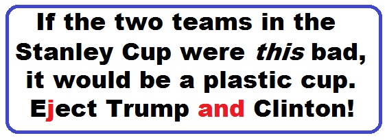 Bumper Sticker 28: If the teams in the Stanley Cup were this bad, it would be a plastic cup. Eject Both Donald and Hillary on November 8!