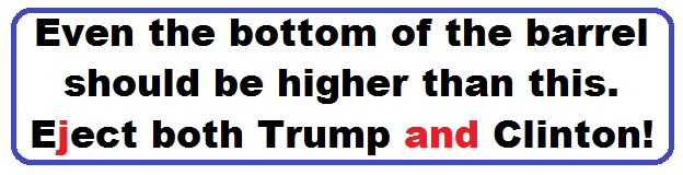 Bumper Sticker 38: Even the bottom of the barrel should be higher than this. Eject Both Donald and Hillary on November 8!