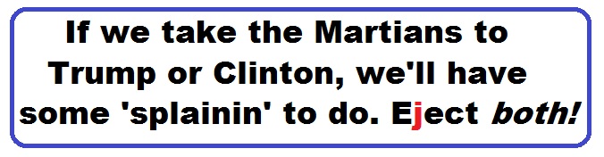 Bumper Sticker 43: If we take the Martians to Clinton or Trump, we'll have some 'splainin' to do. Eject Both Donald and Hillary on November 8!